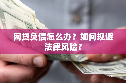 济南网贷负债怎么办？如何规避法律风险？