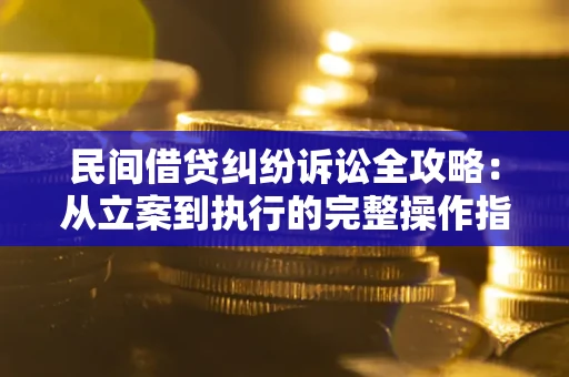 济南民间借贷纠纷诉讼全攻略：从立案到执行的完整操作指南