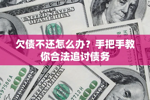 济南欠债不还怎么办？手把手教你合法追讨债务
