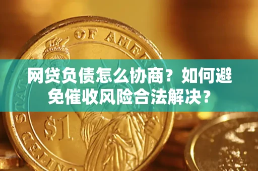 济南网贷负债怎么协商？如何避免催收风险合法解决？