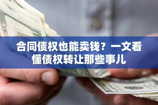 济南合同债权也能卖钱？一文看懂债权转让那些事儿