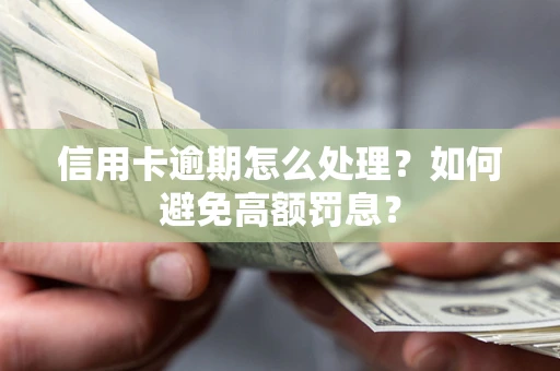济南信用卡逾期怎么处理？如何避免高额罚息？
