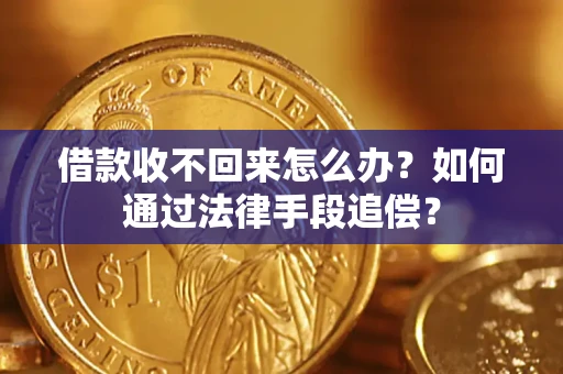 济南借款收不回来怎么办？如何通过法律手段追偿？