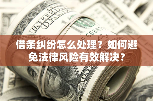 济南借条纠纷怎么处理？如何避免法律风险有效解决？