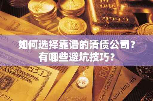 济南如何选择靠谱的清债公司？有哪些避坑技巧？
