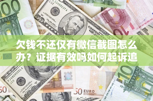 济南欠钱不还仅有微信截图怎么办？证据有效吗如何起诉追回欠款？