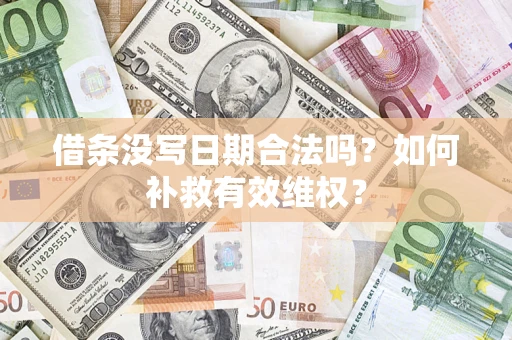 济南借条没写日期合法吗？如何补救有效维权？