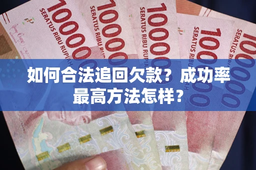 济南如何合法追回欠款？成功率最高方法怎样？