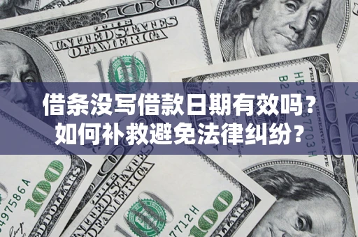 济南借条没写借款日期有效吗？如何补救避免法律纠纷？