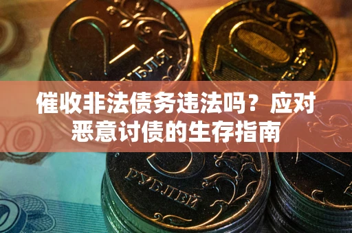 济南催收非法债务违法吗？应对恶意讨债的生存指南