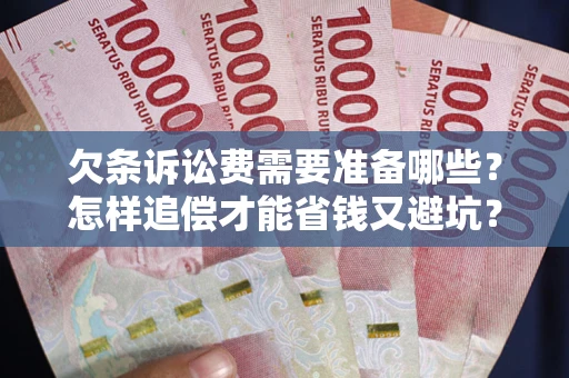 济南欠条诉讼费需要准备哪些？怎样追偿才能省钱又避坑？