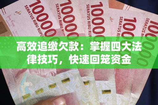 济南高效追缴欠款：掌握四大法律技巧，快速回笼资金