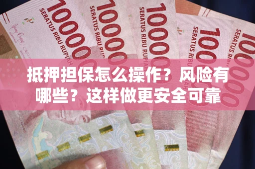 济南抵押担保怎么操作？风险有哪些？这样做更安全可靠