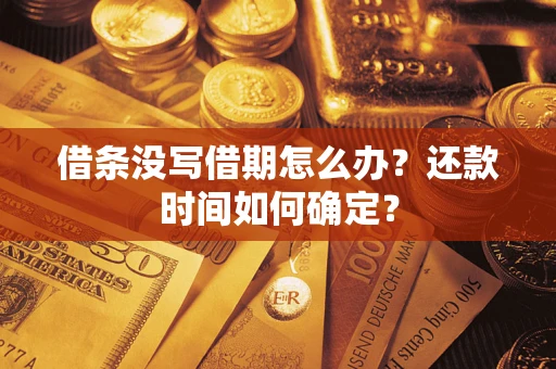 济南借条没写借期怎么办？还款时间如何确定？