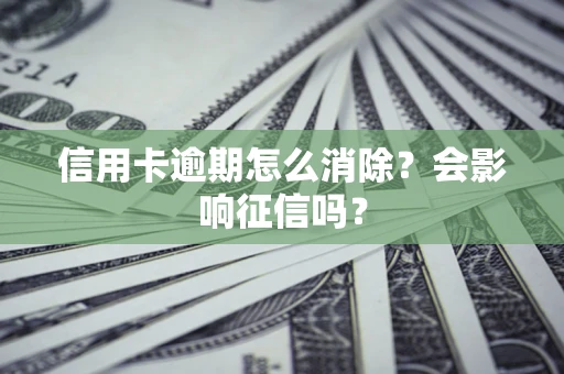 济南信用卡逾期怎么消除？会影响征信吗？