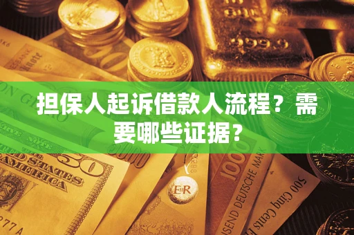 济南担保人起诉借款人流程?需要哪些证据? 济南担保人起诉借款人流程?需要哪些证据?