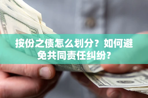 济南按份之债怎么划分？如何避免共同责任纠纷？