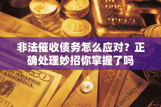 济南非法催收债务怎么应对？正确处理妙招你掌握了吗