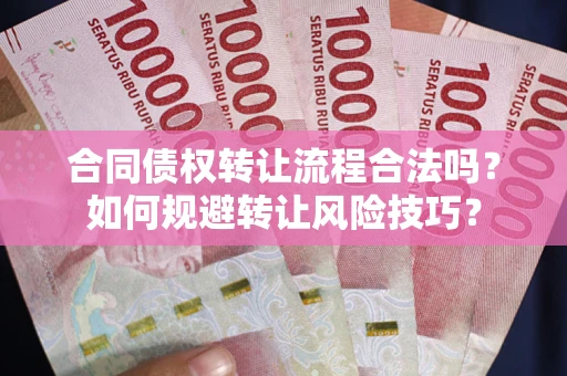 济南合同债权转让流程合法吗？如何规避转让风险技巧？