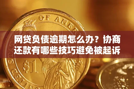 济南网贷负债逾期怎么办？协商还款有哪些技巧避免被起诉？