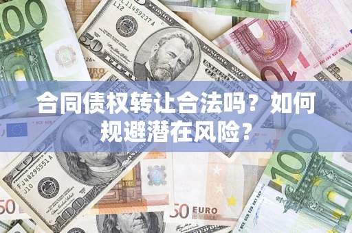 济南合同债权转让合法吗?如何规避潜在风险? 济南合同债权转让合法吗?如何规避潜在风险?