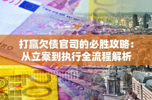 济南打赢欠债官司的必胜攻略：从立案到执行全流程解析