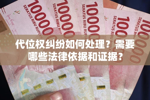 济南代位权纠纷如何处理？需要哪些法律依据和证据？