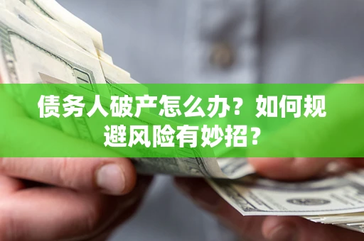 济南债务人破产怎么办？如何规避风险有妙招？