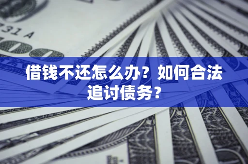 济南借钱不还怎么办？如何合法追讨债务？