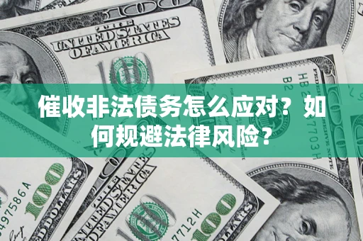 济南催收非法债务怎么应对？如何规避法律风险？