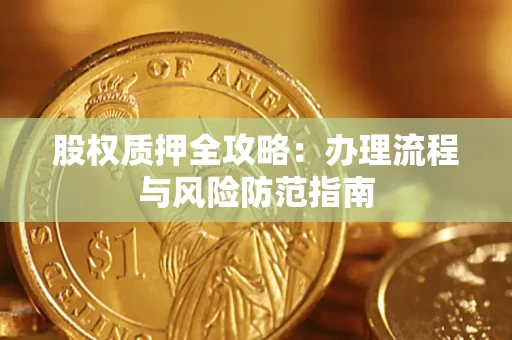 济南股权质押全攻略：办理流程与风险防范指南