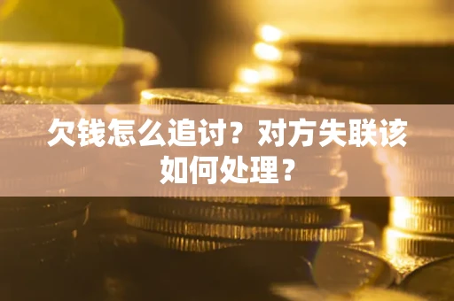 济南欠钱怎么追讨？对方失联该如何处理？