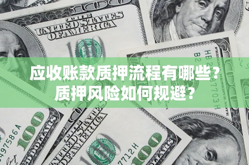 济南应收账款质押流程有哪些？质押风险如何规避？