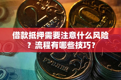济南借款抵押需要注意什么风险？流程有哪些技巧？