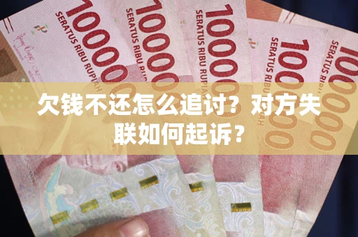 济南欠钱不还怎么追讨？对方失联如何起诉？