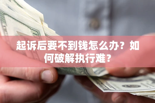 济南起诉后要不到钱怎么办？如何破解执行难？