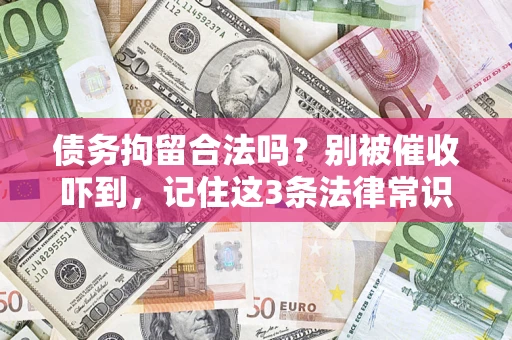 济南债务拘留合法吗?别被催收吓到,记住这3条法律常识 济南债务拘留合法吗?别被催收吓到,记住这3条法律常识