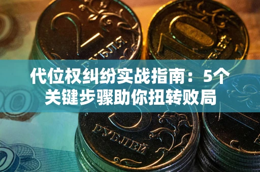济南代位权纠纷实战指南：5个关键步骤助你扭转败局