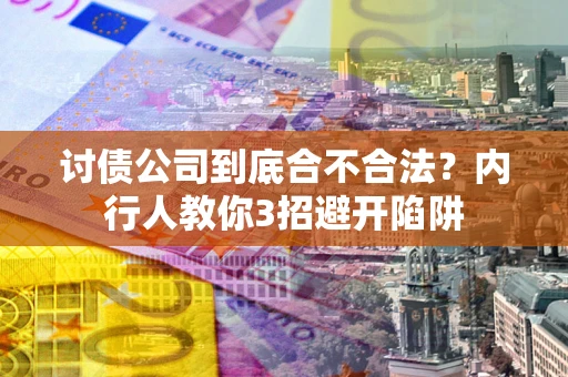 济南讨债公司到底合不合法？内行人教你3招避开陷阱