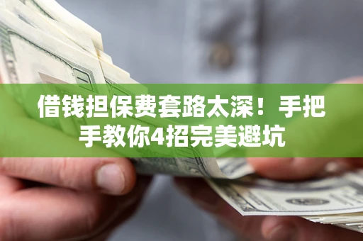 济南借钱担保费套路太深！手把手教你4招完美避坑