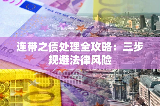 济南连带之债处理全攻略：三步规避法律风险