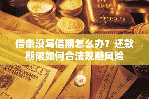 济南借条没写借期怎么办？还款期限如何合法规避风险