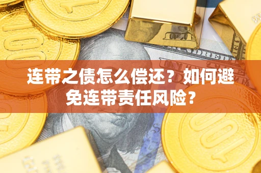 济南连带之债怎么偿还？如何避免连带责任风险？