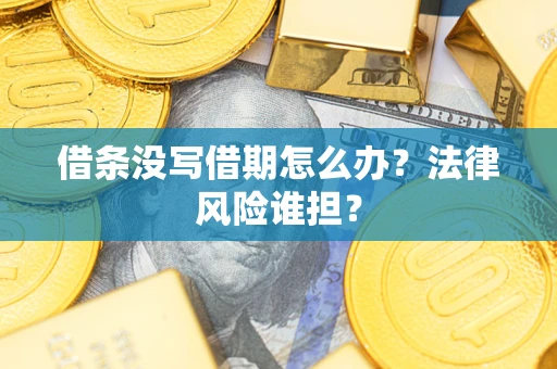 济南借条没写借期怎么办？法律风险谁担？